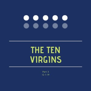 The Ten Virgins Part 3 12-15-19