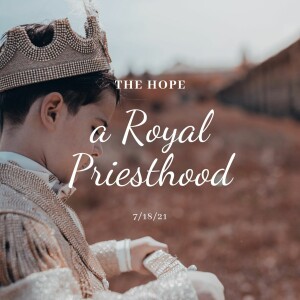 A Royal Priesthood - 7/18/21