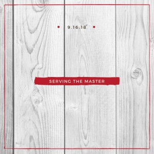 Serving The Master || 9-16-18