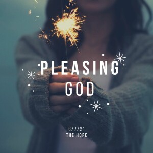 Pleasing God - 6/7/21