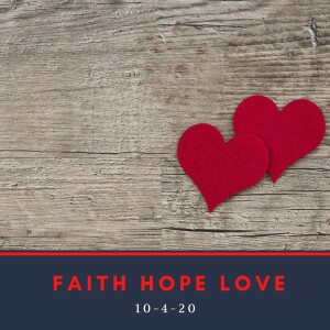 Faith Hope Love - 10-4-20