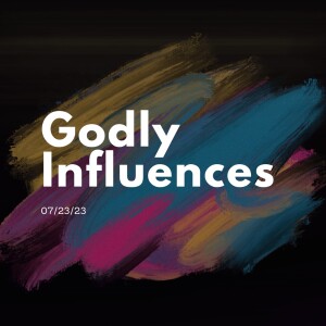 07:23:2023 - Godly Influences - Pastor Martha Jo Davis