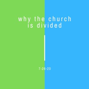 Why The Church Is Divided 7-26-20