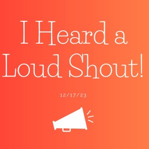 12/17/2023-I Heard A Loud Shout-Pastor Norm Oberlin