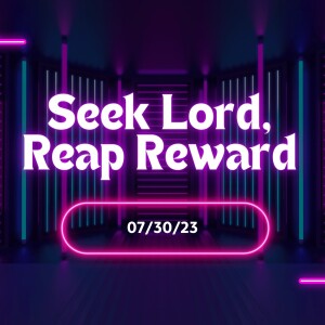 07/30/23 - Seek Lord, Reap Reward - Pastor Norm Oberlin