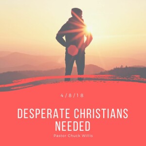 Desperate Christians Needed - 4/8/18