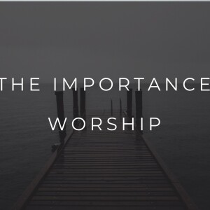 February 5, 2023 - The Importance Of Worship