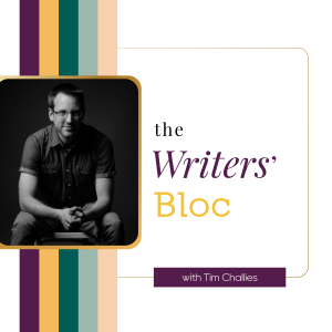 Ep 81 How to Write with Steadfastness and Resolve with Tim Challies