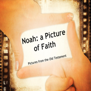 May 10, 2020 Noah: A Picture of Faith