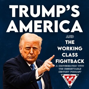 Trump's America And The Working Class Fightback - A Conversation With The Regrettable Century Podcast