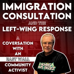 Immigration, Consultation And The Left-Wing Response - A Conversation With An East Wall Community Activist