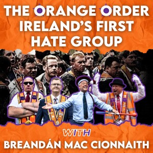 The Orange Order - Ireland's First Hate Group, With Breandán Mac Cionnaith