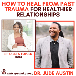 (Episode 20): How to Heal from Past Trauma for Healthier Relationships w/ Dr. Jude Austin