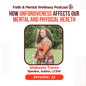 (Episode 22): How Unforgiveness Affects our Mental and Physical Health with Shakeeta Torres