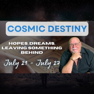 Hopes, Dreams, Leaving Something Behind | July 21 to July 27