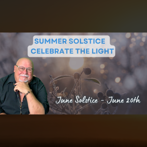 Summer Solstice June 20th, 2024 - Celebrate the Light