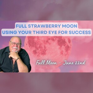 Full Strawberry Moon - Using Your Third Eye For Success @ June 22, 2024