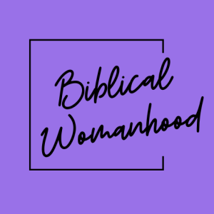 Biblical Womanhood