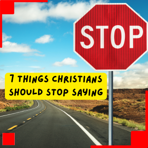 7 things christians should stop saying