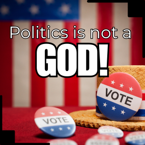 Politics Is Not a God!