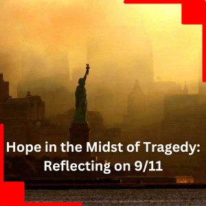 Hope in the midst of tradegy: Reflecting on 9/11