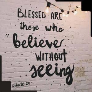 Blessed are those who believe without seeing.