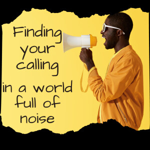 Finding your calling in a World of noise.