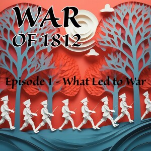 War of 1812 - Episode 1 - What Led to War?