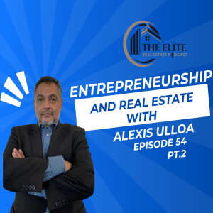 Entrepreneurship and Real Estate with Alexis Ulloa PT.2