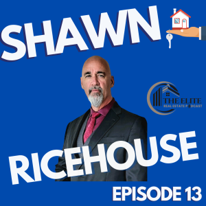 The Elite Real Estate Podcast EP 13 with Shawn Ricehouse