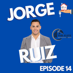 The Elite Real Estate Podcast EP.14 with Jorge Ruiz