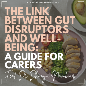 The Link Between Gut Disruptors and Well-being: A Guide for Carers Feat Dr Dhanya Nambiar