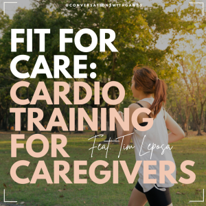 Fit For Care: Cardio Training for Caregivers Feat. Tim Leposa