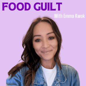 Food Guilt with Emma Kwok