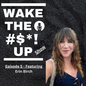 Wake The #$*! Up Show - Episode 5 - Erin Birch