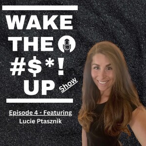 Wake The #$*! Up - Episode 4 - Lucie Ptasznik