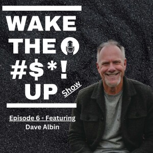 Wake The #$*1 Up Show - Episode 6 - Dave Albin