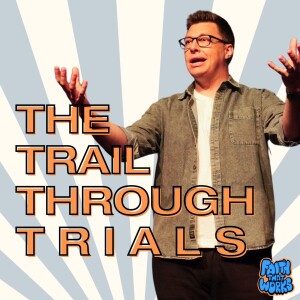 The Trail through Trials - Faith that Works - Trent Palmberg