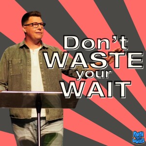 Don't Waste your Wait - Faith that Works - Trent Palmberg