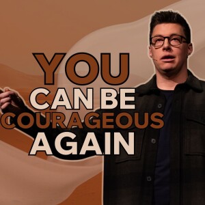 You can be Courageous Again - Farewell Fear - Trent Palmberg