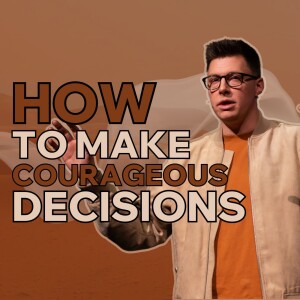 How to make Courageous Decisions - Farewell Fear - Trent Palmberg