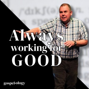 Always Working for Good - Gospelology - Brian Schulenburg