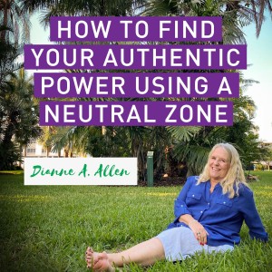 How to Find Your Authentic Power Using A Neutral Zone