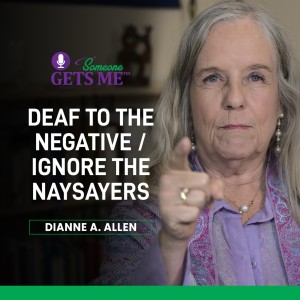 Deaf to the Negative / Ignore the Naysayers With Dianne A. Allen