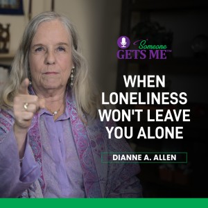 When Loneliness Won’t Leave You Alone With Dianne A. Allen