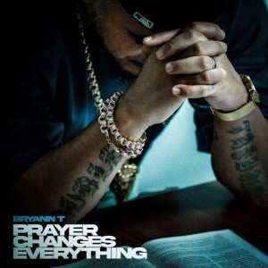 BRYANN T: PRAYER CHANGES EVERYTHING COMPLETE ALBUM