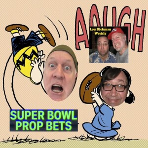 Lou Dickman Weekly - Episode 417, Super Bowl Prop Bets