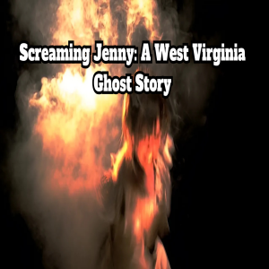 Screaming Jenny: A West Virginia Ghost Story