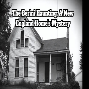The Berini Haunting: A New England Home's Mystery