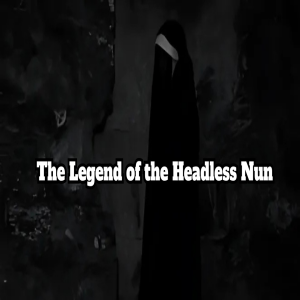 The Legend of the Headless Nun